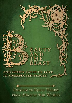 Beauty and the Beast - And Other Tales of Love in Unexpected Places (Origins of Fairy Tales from Around the World)