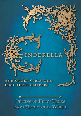 Cinderella - And Other Girls Who Lost Their Slippers (Origins of Fairy Tales from Around the World)