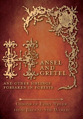 Hansel and Gretel - And Other Siblings Forsaken in Forests (Origins of Fairy Tales from Around the World): Origins of Fairy Tales from Around the Worl