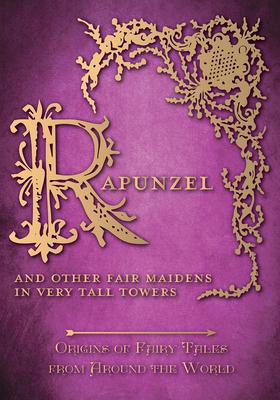 Rapunzel - And Other Fair Maidens in Very Tall Towers (Origins of Fairy Tales from Around the World): Origins of Fairy Tales from Around the World