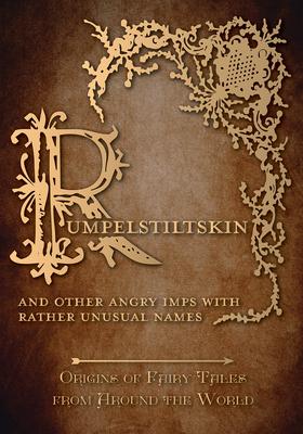 Rumpelstiltskin - And Other Angry Imps with Rather Unusual Names (Origins of Fairy Tales from Around the World): Origins of Fairy Tales from Around th