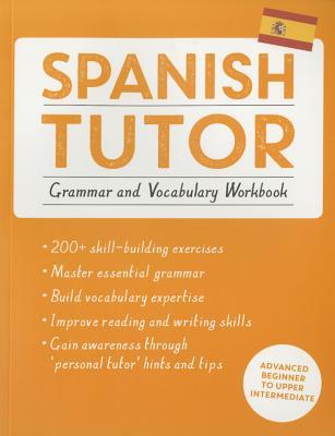 Spanish Tutor: Grammar and Vocabulary Workbook (Learn Spanish with Teach Yourself): Advanced Beginner to Upper Intermediate Course