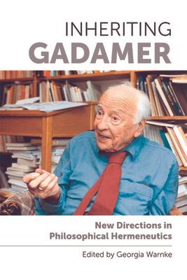 Inheriting Gadamer: New Directions in Philosophical Hermeneutics