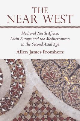 The Near West: Medieval North Africa, Latin Europe and the Mediterranean in the Second Axial Age