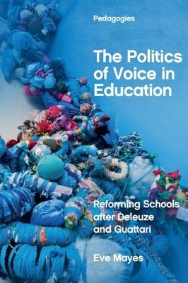 The Politics of Voice in Education: Reforming Schools After Deleuze and Guattari