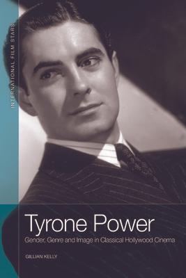 Tyrone Power: Gender, Genre and Image in Classical Hollywood Cinema