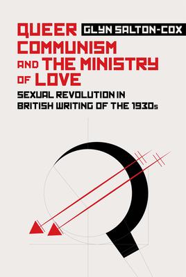 Queer Communism and the Ministry of Love: Sexual Revolution in British Writing of the 1930s