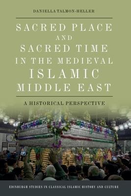 Sacred Place and Sacred Time in the Medieval Islamic Middle East: A Historical Perspective