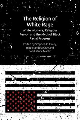 The Religion of White Rage: White Workers, Religious Fervor, and the Myth of Black Racial Progress