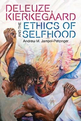 Deleuze, Kierkegaard and the Ethics of Selfhood