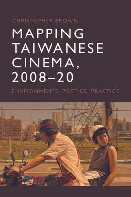 Mapping Taiwanese Cinema, 2008-20: Environments, Poetics, Practice