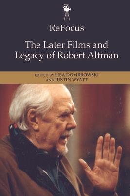 Refocus: The Later Films and Legacy of Robert Altman