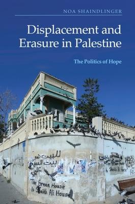 Displacement and Erasure in Palestine: The Politics of Hope