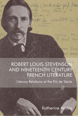 Robert Louis Stevenson and Nineteenth-Century French Literature: Literary Relations at the Fin de Sicle Subscription
