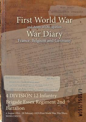 4 DIVISION 12 Infantry Brigade Essex Regiment 2nd Battalion: 4 August 1914 - 28 February 1919 (First World War, War Diary, WO95/1505/1)