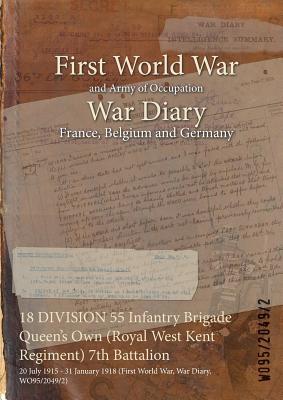 18 DIVISION 55 Infantry Brigade Queen's Own (Royal West Kent Regiment) 7th Battalion: 20 July 1915 - 31 January 1918 (First World War, War Diary, WO95 Subscription