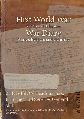 21 DIVISION Headquarters, Branches and Services General Staff: 1 September 1918 - 31 March 1919 (First World War, War Diary, WO95/2134) Subscription