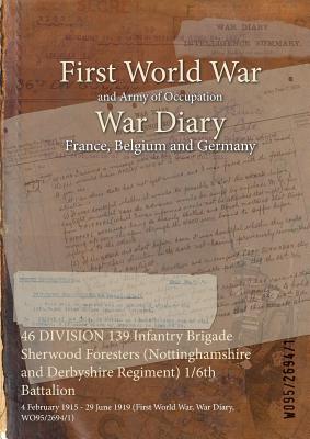 46 DIVISION 139 Infantry Brigade Sherwood Foresters (Nottinghamshire and Derbyshire Regiment) 1/6th Battalion: 4 February 1915 - 29 June 1919 (First W Subscription