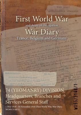 74 (YEOMANRY) DIVISION Headquarters, Branches and Services General Staff: 1 May 1918 - 30 November 1918 (First World War, War Diary, WO95/3148/1) Subscription