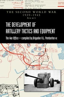 The Development of Artillery Tactics and Equipment: Official History Of The Second World War Army