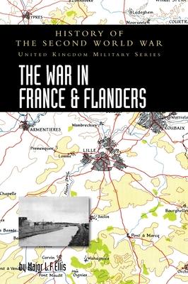 The War in France and Flanders 1939-1940: History of the Second World War: United Kingdom Military Series: Official Campaign History