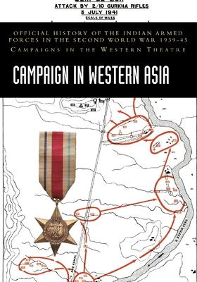 Campaign in Western Asia: Official History of the Indian Armed Forces in the Second World War 1939-45 Campaigns in the Western Theatre