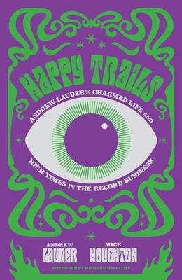 Happy Trails: Andrew Lauder's Charmed Life and High Times in the Record Business