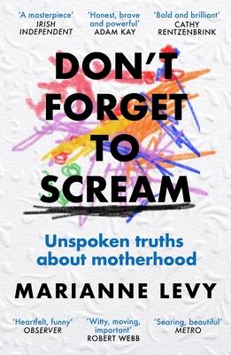 Don't Forget to Scream: Unspoken Truths about Motherhood