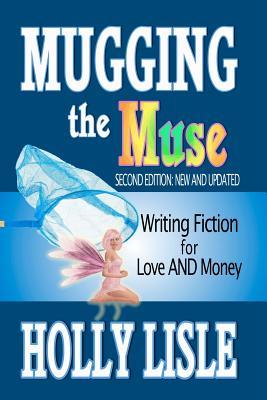 Mugging the Muse: Writing Fiction for Love AND Money: Second Edition: New and Updated