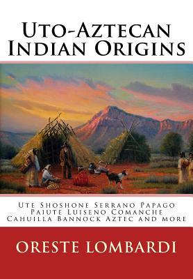 Uto-Aztecan Indian Origins: Ute Tubatulabal Tongva Tataviam Shoshone Serrano Paiute Luiseno Kawaiisu Comanche Cahuilla others