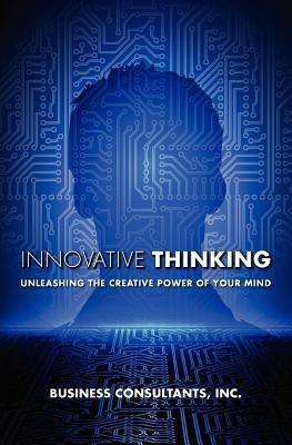 Innovative Thinking: Unleashing the creative power of your mind