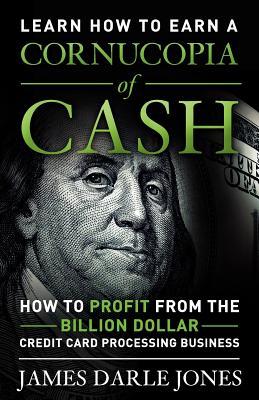 Cornucopia of Cash: How to Profit From The Billion Dollar Credit Card Processing Business Subscription