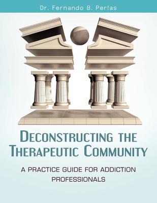 Deconstructing the Therapeutic Community: A Practice Guide for Addiction Professionals