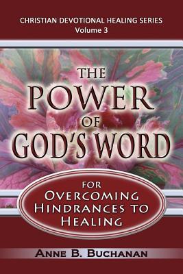 The Power of God's Word for Overcoming Hindrances to Healing: A Christian Devotional with Prayers for Healing and Scriptures for Healing, Volume 3 (Ch