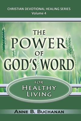 The Power of God's Word for Healthy Living: A Christian Devotional with Prayers for Healing and Scriptures for Healing, Volume 4 (Christian Devotional