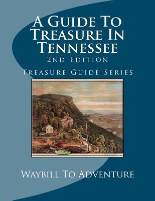 A Guide To Treasure In Tennessee, 2nd Edition: Treasure Guide Series