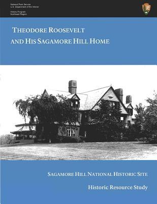 Theodore Roosevelt and His Sagamore Hill Home: Historic Resource Study Sagamore Hill National Historic Site