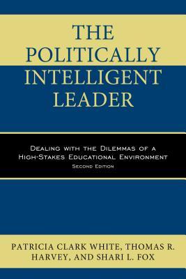 The Politically Intelligent Leader: Dealing with the Dilemmas of a High-Stakes Educational Environment