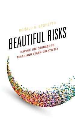 Beautiful Risks: Having the Courage to Teach and Learn Creatively