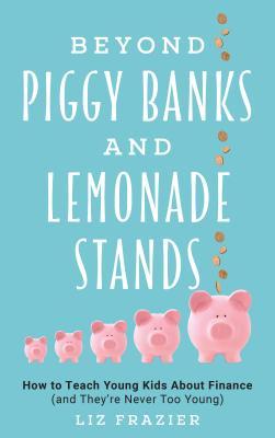 Beyond Piggy Banks and Lemonade Stands: How to Teach Young Kids about Finance (and They're Never Too Young)