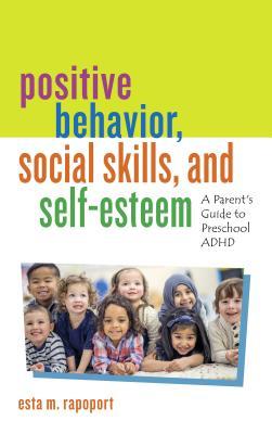 Positive Behavior, Social Skills, and Self-Esteem: A Parent's Guide to Preschool ADHD