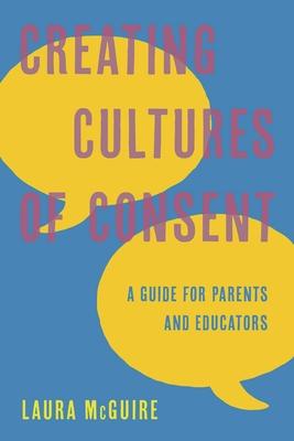 Creating Cultures of Consent: A Guide for Parents and Educators