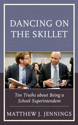 Dancing on the Skillet: Ten Truths about Being a School Superintendent