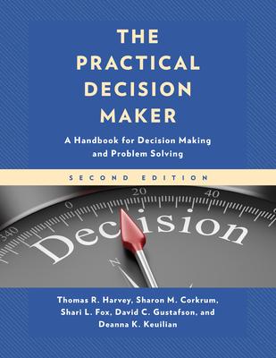 The Practical Decision Maker: A Handbook for Decision Making and Problem Solving