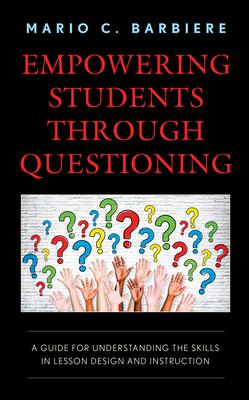 Empowering Students Through Questioning: A Guide for Understanding the Skills in Lesson Design and Instruction