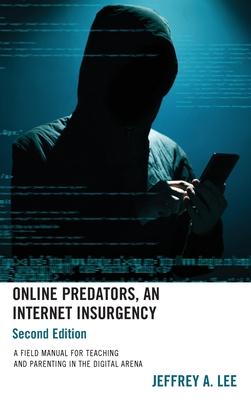 Online Predators, an Internet Insurgency: A Field Manual for Teaching and Parenting in the Digital Arena