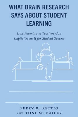 What Brain Research Says about Student Learning: How Parents and Teachers Can Capitalize on It for Student Success