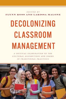 Decolonizing Classroom Management: A Critical Examination of the Cultural Assumptions and Norms in Traditional Practices