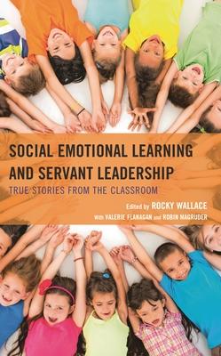 Social Emotional Learning and Servant Leadership: True Stories from the Classroom Subscription
