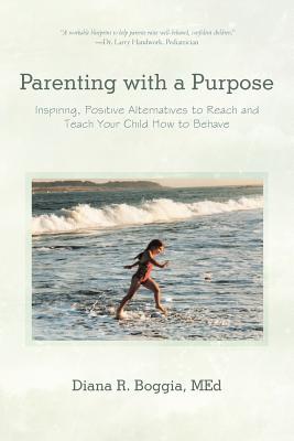 Parenting with a Purpose: Inspiring, Positive Alternatives to Reach and Teach Your Child How to Behave Subscription